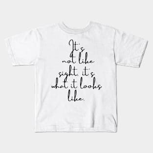 It's not like sight, it's what it looks like Kids T-Shirt